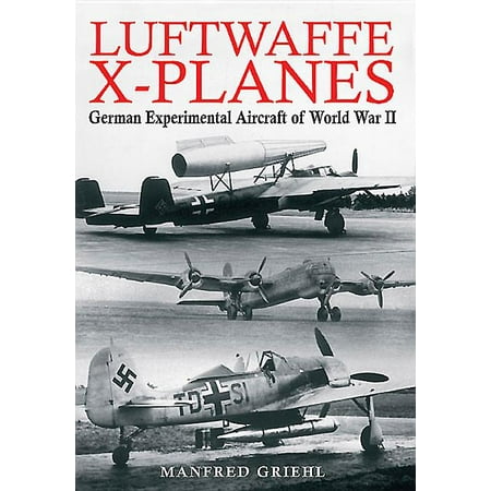 Luftwaffe X-Planes : German Experimental Aircraft of World War (Best Military Aircraft In The World)