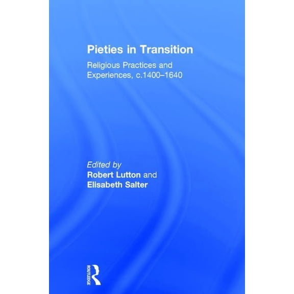 Pieties in Transition: Religious Practices and Experiences, c.1400-1640, (Hardcover)