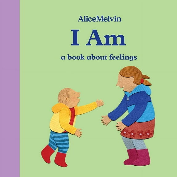 The World of Alice Melvin: I Am : A Book About Feelings (Board book)