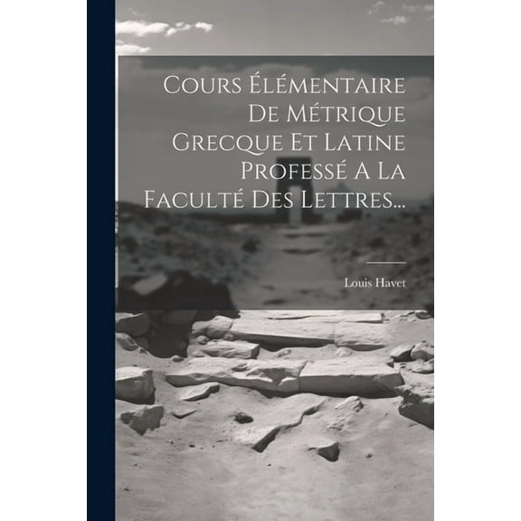 Cours Élémentaire De Métrique Grecque Et Latine Professé A La Faculté Des Lettres... (Paperback)