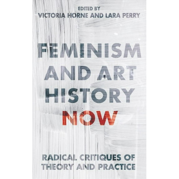 Feminism and Art History Now: Radical Critiques of Theory and Practice (Paperback)