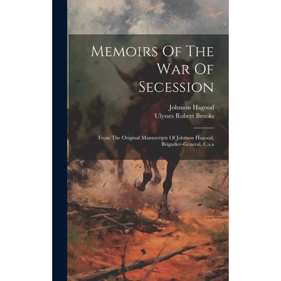 Memoirs Of The War Of Secession: From The Original Manuscripts Of Johnson Hagood, Brigadier-general, C.s.a (Hardcover)