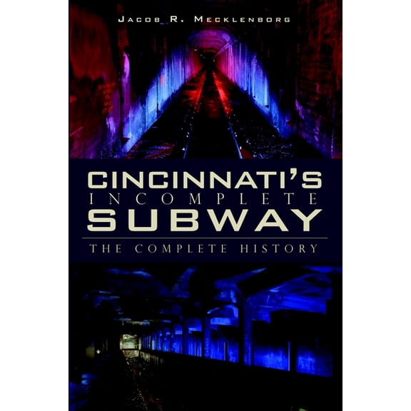 Cincinnati's Incomplete Subway: The Complete History, (Paperback)