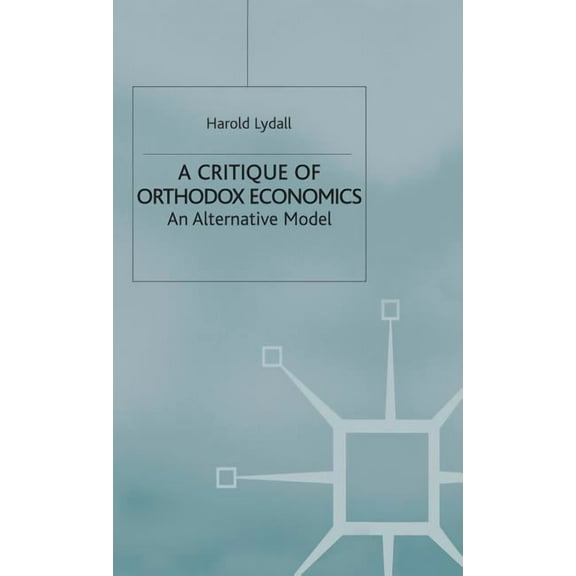 Alternative View A Critique of Orthodox Economics: An Alternative Model, (Hardcover)