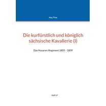 Die kurfürstlich und königlich sächsische Kavallerie (I): Das Husaren-Regiment 1805 - 1809, (Paperback)