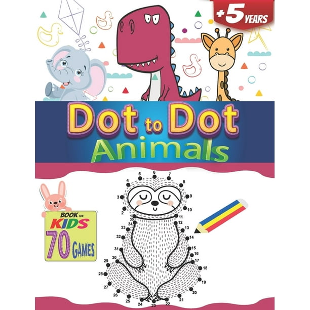 Dot To Dot Animals A Book For Kids 70 Games 5 Years How To Draw Easy Fun Connect The Dots For Boy And Girls Paperback Walmart Com Walmart Com