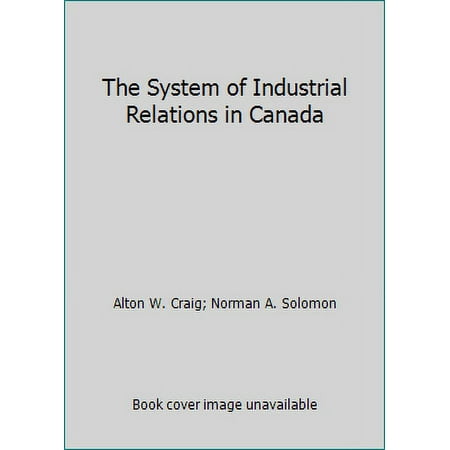 The System of Industrial Relations in Canada [Hardcover - Used]