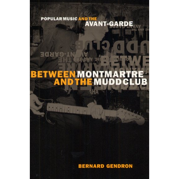 Pre-Owned Between Montmartre and the Mudd Club: Popular Music and the Avant-Garde (Paperback) by Bernard Gendron