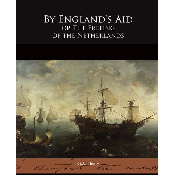 By England's Aid or The Freeing of the Netherlands, (Paperback)