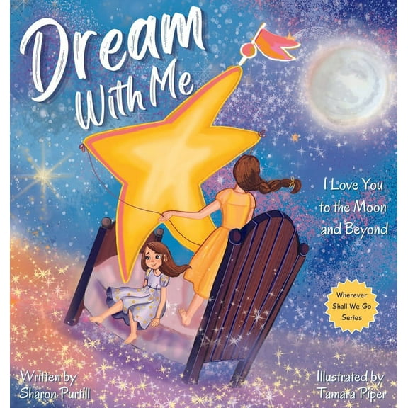 Wherever Shall We Go Children's Bed Dream With Me: I Love You to the Moon and Beyond (Mother and Daughter Edition), (Hardcover)