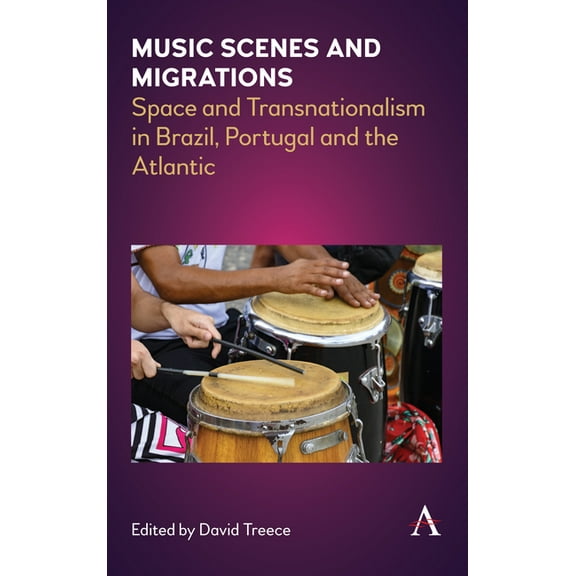 Anthem Brazilian Studies Music Scenes and Migrations: Space and Transnationalism in Brazil, Portugal and the Atlantic, Book 1, (Hardcover)