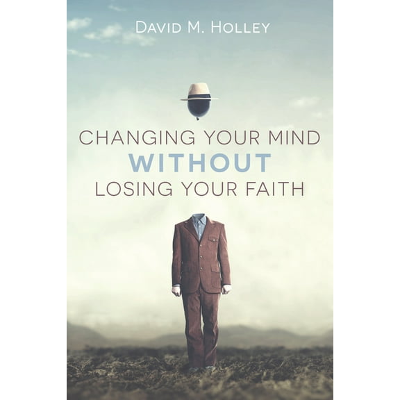 Changing Your Mind Without Losing Your Faith, (Hardcover)
