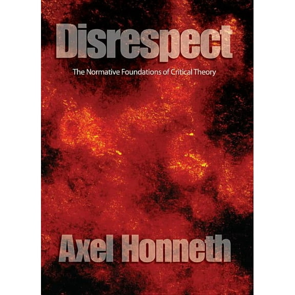 Disrespect: The Normative Foundations of Critical Theory (Paperback)