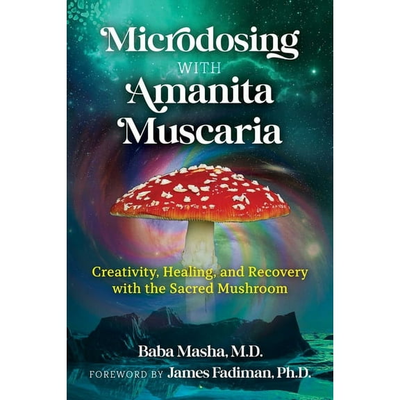 Microdosing with Amanita Muscaria: Creativity, Healing, and Recovery with the Sacred Mushroom, (Paperback)