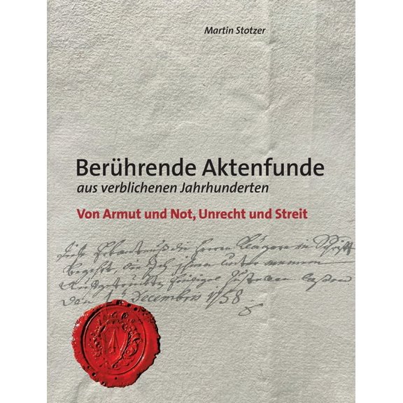 Berührende Aktenfunde aus verblichenen Jahrhunderten: Von Armut und Not, Unrecht und Streit, (Paperback)