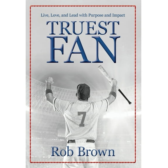Truest Fan: Live, Love, and Lead with Purpose and Impact, (Hardcover)