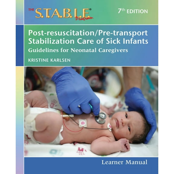 The S.T.A.B.L.E. Program Learner Manual: Post-Resuscitation/Pre-Transport Stabilization Care of Sick Infants: Guidelines, (Paperback)