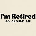 thumbnail image 3 of CafePress - I'm Retired Go Around Me Light T Shirt - Light T-Shirt - CP, 3 of 4