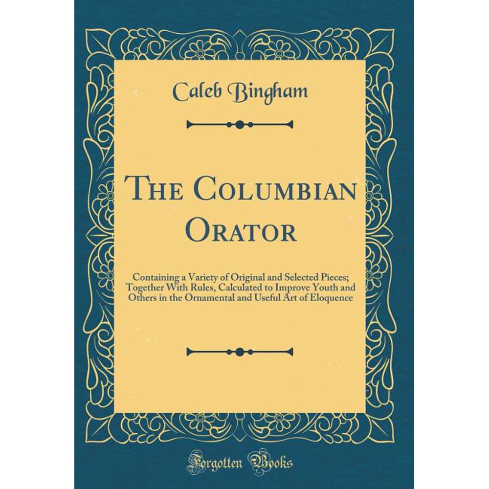 The Columbian Orator Containing a Variety of Original and Selected
