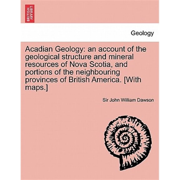 Pre-Owned Acadian Geology: an account of the geological structure and mineral resources of Nova Scotia, and portions of the neighbouring provinces of British America. [With maps.] SECOND EDITION (Paperback)