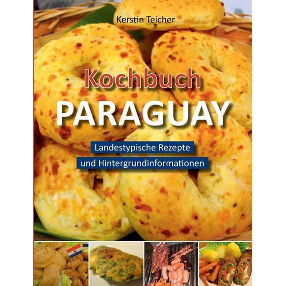 Kochbuch Paraguay: Landestypische Rezepte und Hintergrundinformationen, (Paperback)