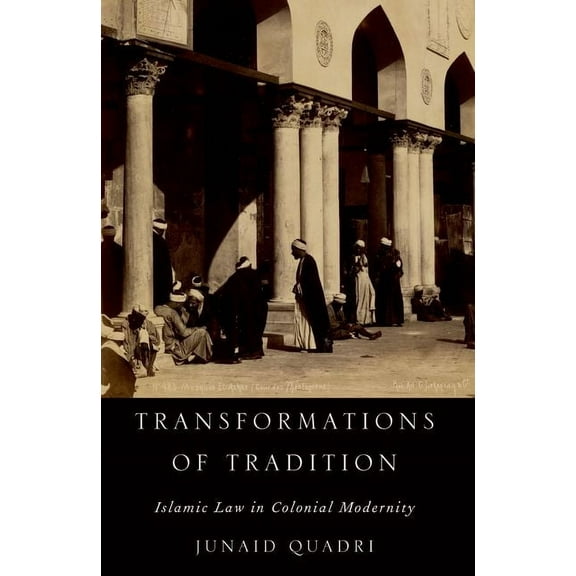 Transformations of Tradition: Islamic Law in Colonial Modernity, (Paperback)