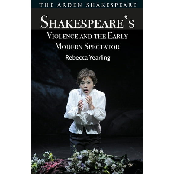 Shakespeare's Violence and the Early Modern Spectator, (Hardcover)