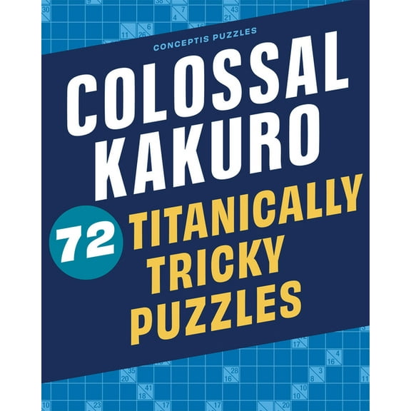 Colossal Kakuro: 72 Titanically Tricky Puzzles, (Spiral-Bound)