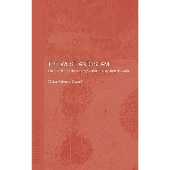 Routledge Islamic Studies The West and Islam: Western Liberal Democracy versus the System of Shura, (Hardcover)
