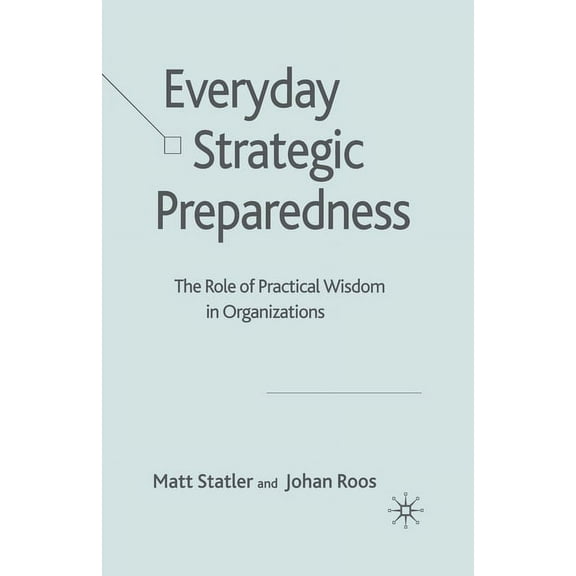 Everyday Strategic Preparedness: The Role of Practical Wisdom in Organizations, (Paperback)