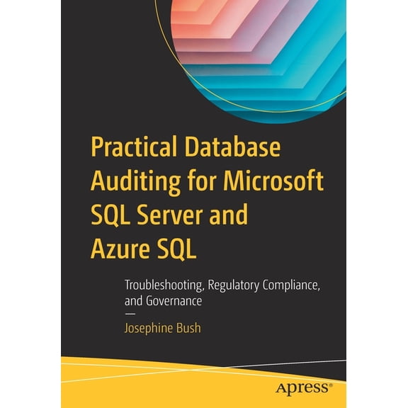 Practical Database Auditing for Microsoft SQL Server and Azure SQL: Troubleshooting, Regulatory Compliance, and Governan, (Paperback)