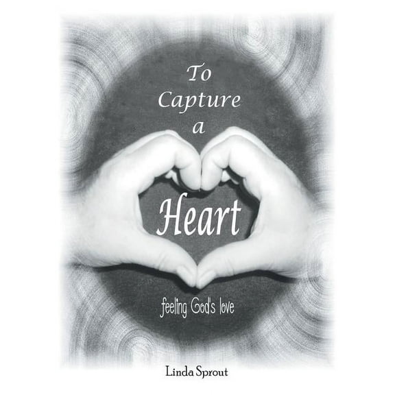 To Capture a Heart: Feeling God's Love (Paperback)