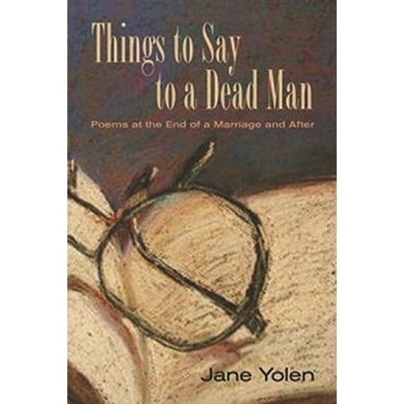 Things to Say to a Dead Man : Poems at the End of a Marriage and