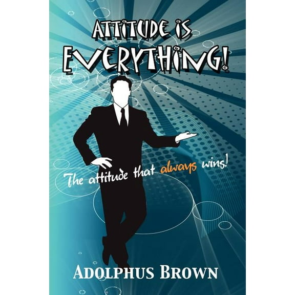 Attitude Is Everything! : The Attitude That Always Wins!