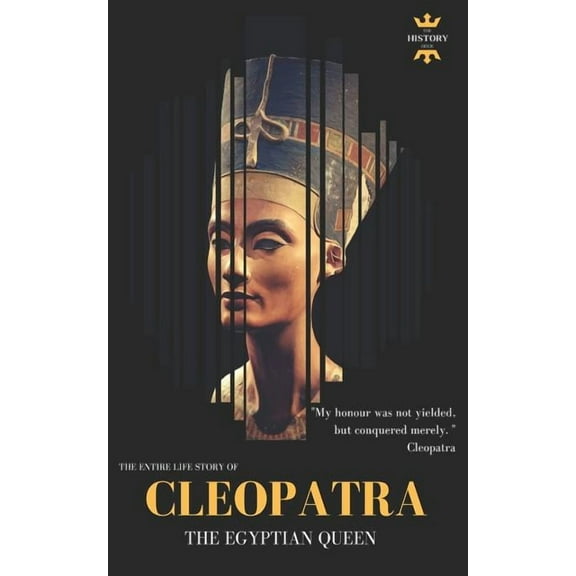 Cleopatra: The Egyptian Queen: The Entire Life Story