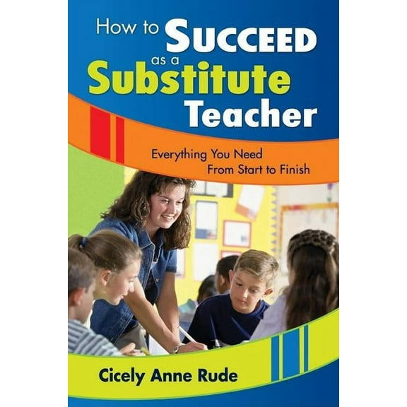 How to Succeed as a Substitute Teacher: Everything You Need from Start to Finish, (Paperback)