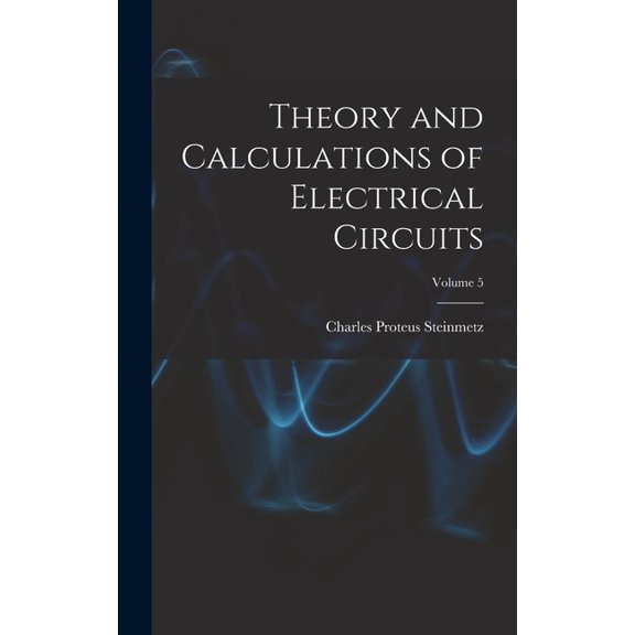 Theory and Calculations of Electrical Circuits; Volume 5 (Hardcover)