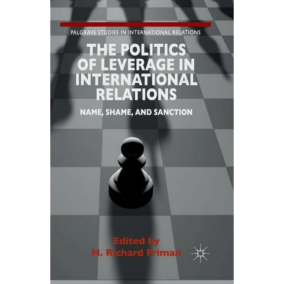 Palgrave Studies in International Relati The Politics of Leverage in International Relations: Name, Shame, and Sanction, (Paperback)
