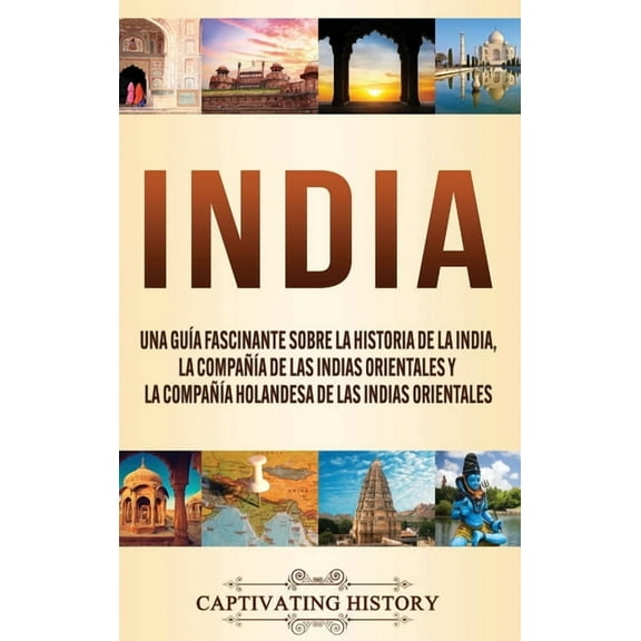 India: Una guÃ­a fascinante sobre la historia de la India, la CompaÃ±Ã­a de las Indias Orientales y la CompaÃ±Ã­a Holandesa d, (Hardcover)