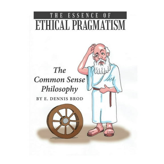 The Essence of Ethical Pragmatism: The Common Sense Philosophy, (Hardcover)