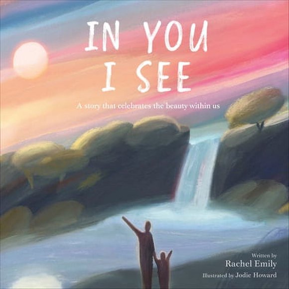 In You I See: A Story That Celebrates the Beauty Within -- Rachel Emily