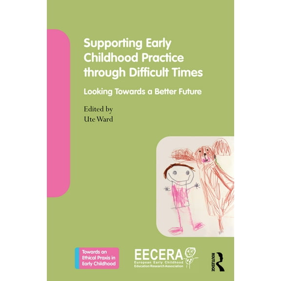 Towards an Ethical Praxis in Early Child Supporting Early Childhood Practice Through Difficult Times: Looking Towards a Better Future, (Paperback)