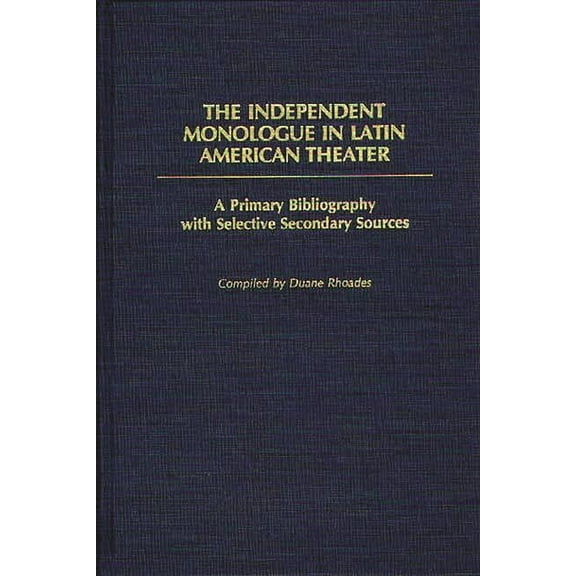 Bibliographies and Indexes in World Lite The Independent Monologue in Latin American Theater: A Primary Bibliography with Selective Secondary Sources, (Hardcover)