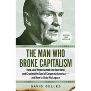 The Man Who Broke Capitalism : How Jack Welch Gutted the Heartland and Crushed the Soul of Corporate Americaand How to Undo His Legacy (Hardcover)