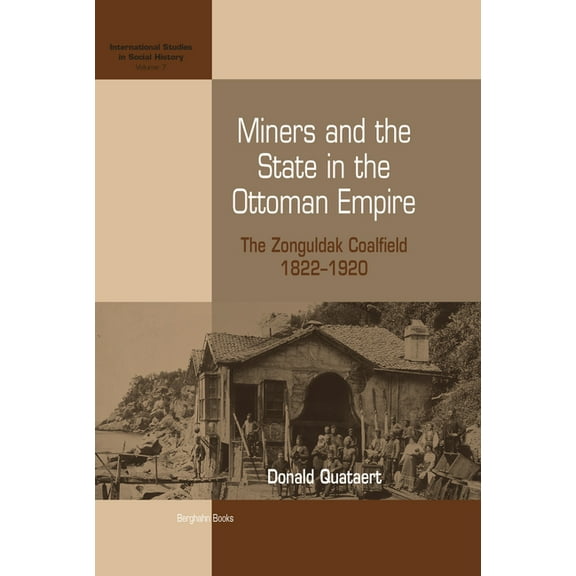 International Studies in Social History Miners and the State in the Ottoman Empire: The Zonguldak Coalfield, 1822-1920, Book 7, (Hardcover)