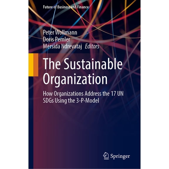 Future of Business and Finance The Sustainable Organization: How Organizations Address the 17 Un Sdgs Using the 3-P-Model, (Hardcover)
