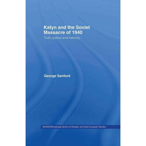 Basees/Routledge Russian and East Europe Katyn and the Soviet Massacre of 1940: Truth, Justice and Memory, (Hardcover)