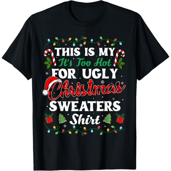 This Is My Its Too Hot For Ugly Christmas Sweaters Xmas T-Shirt