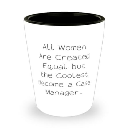 

Inappropriate Case manager Shot Glass All Women Are Created Equal but the Coolest Best Ceramic Cup For Friends From Friends