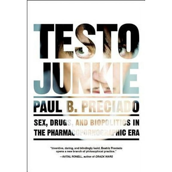 Testo Junkie: Sex, Drugs, and Biopolitics in the Pharmacopornographic Era (Paperback)
